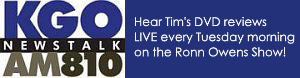 Hear Tim's DVD reviews Tuesday mornings on KGO-AM!